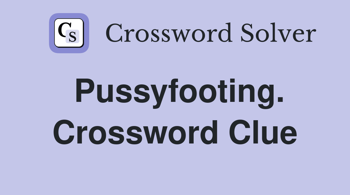 Pussyfooting. Crossword Clue