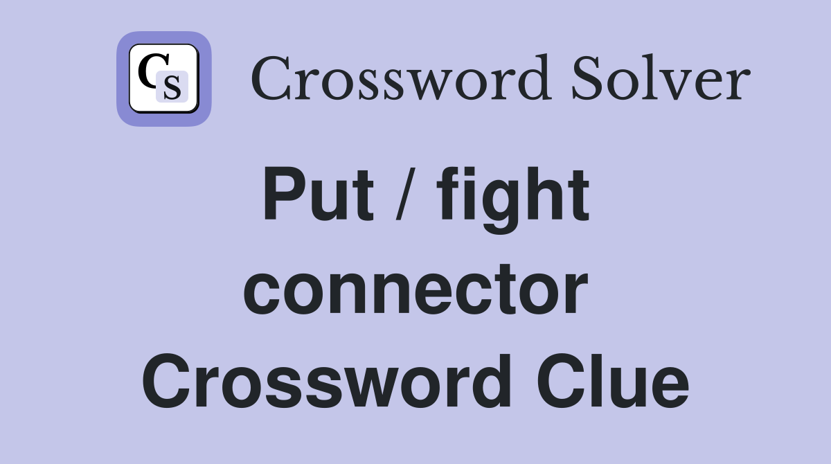 Put / fight connector Crossword Clue