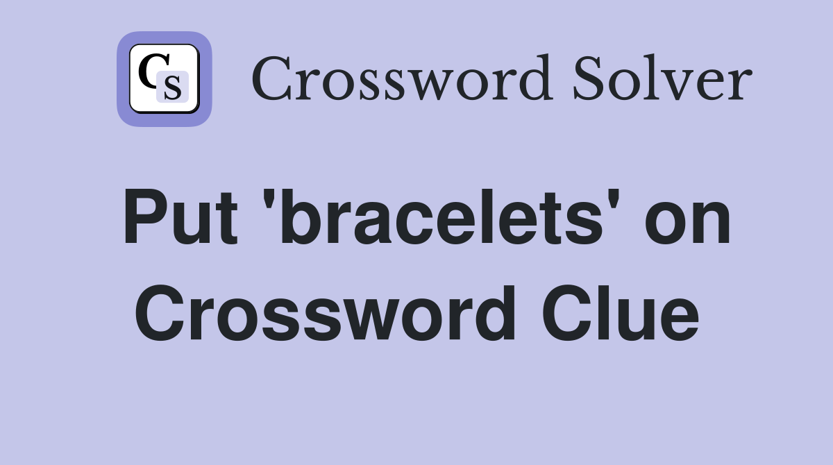 Put 'bracelets' on Crossword Clue