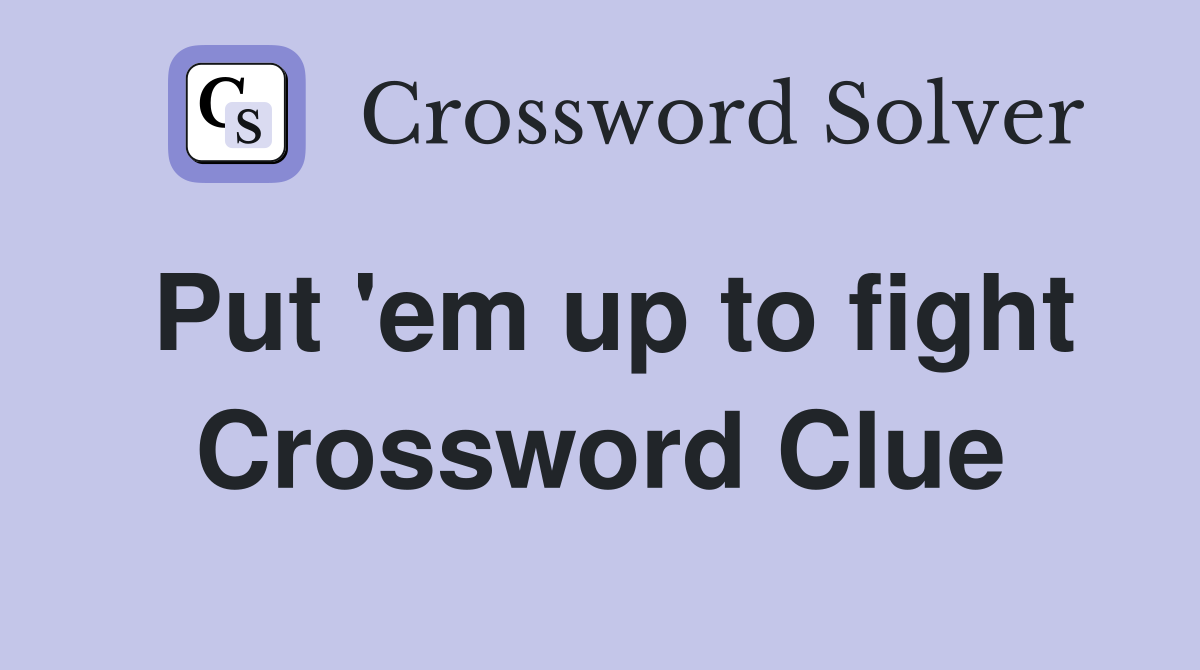 Put 'em up to fight Crossword Clue