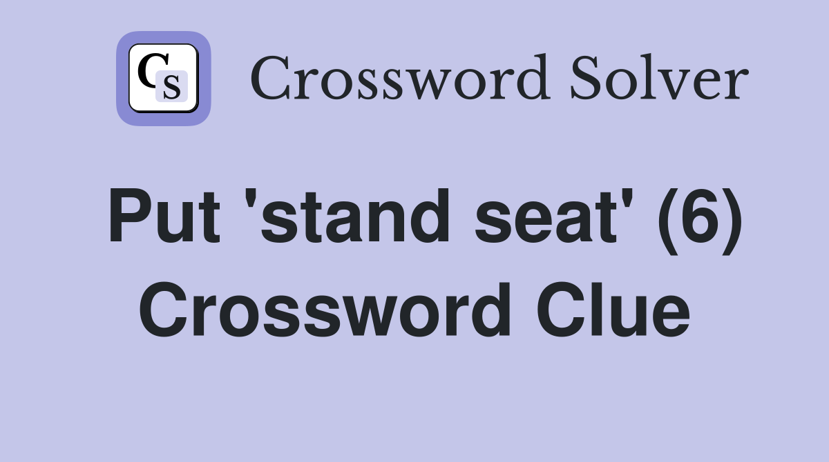 Put 'stand seat' (6) Crossword Clue