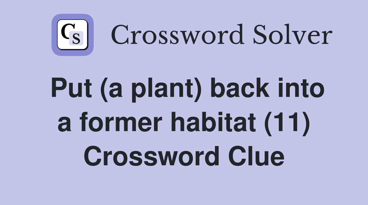 Put (a plant) back into a former habitat (11) Crossword Clue