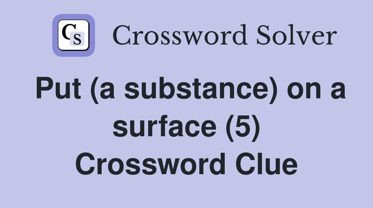 Put (a substance) on a surface (5) Crossword Clue