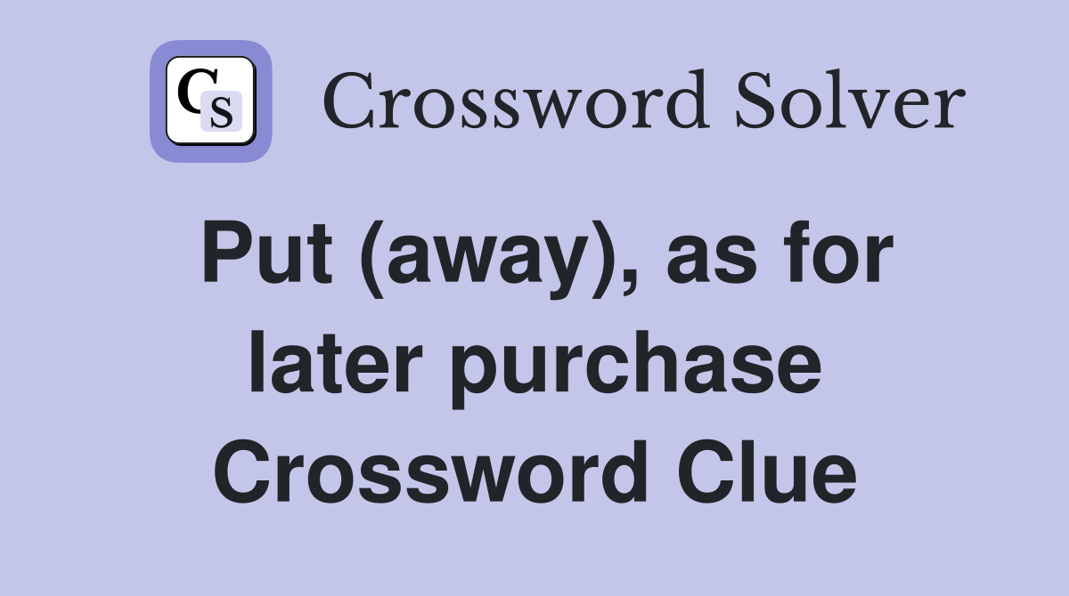 Put (away), as for later purchase Crossword Clue