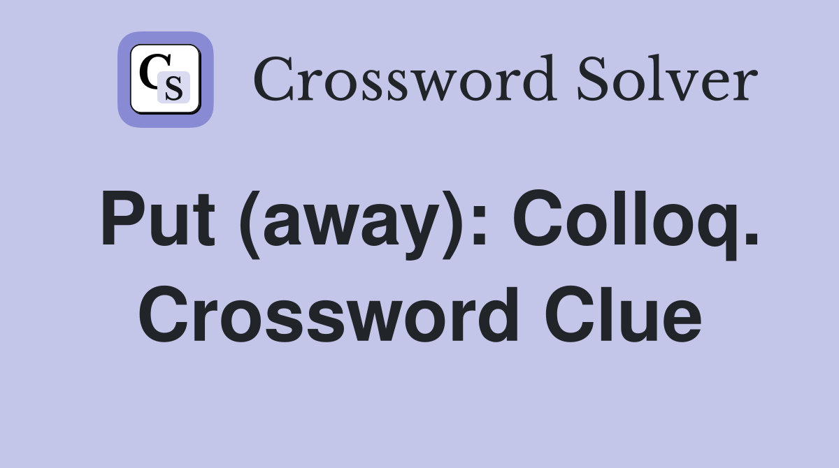 Put (away): Colloq. Crossword Clue