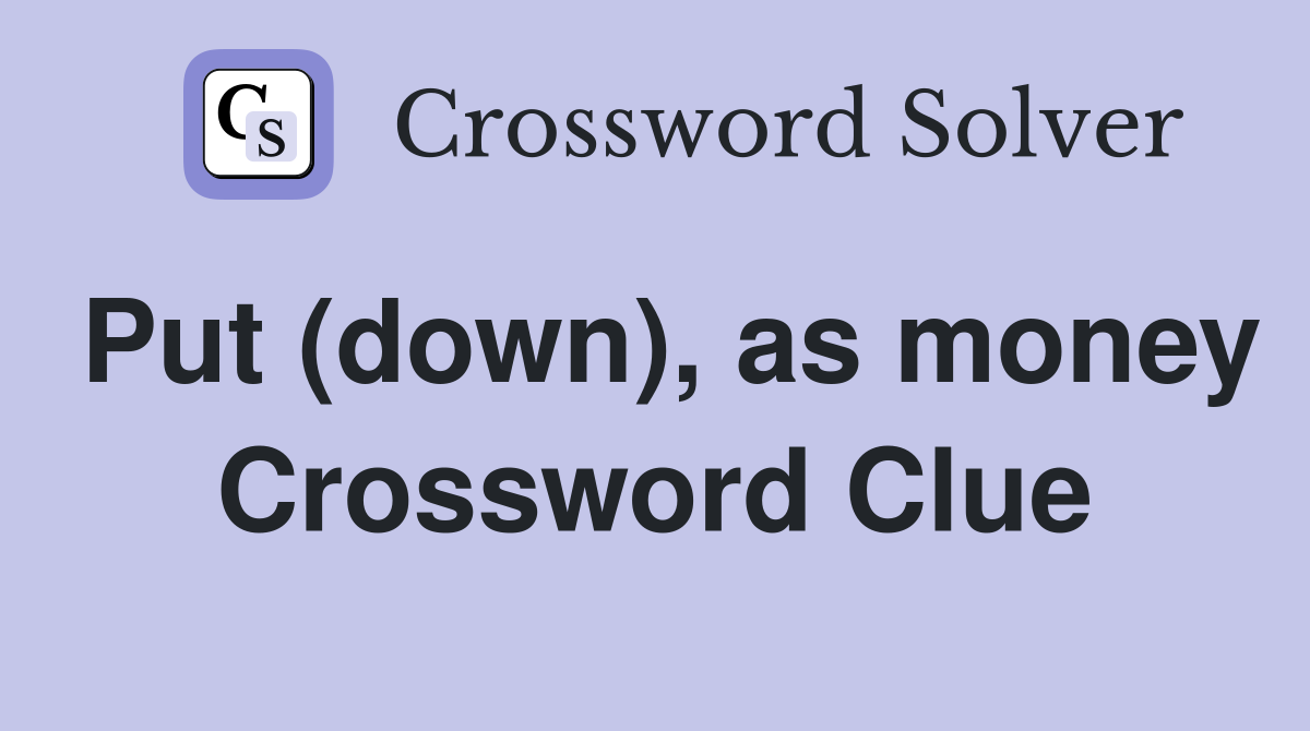 Put (down), as money Crossword Clue