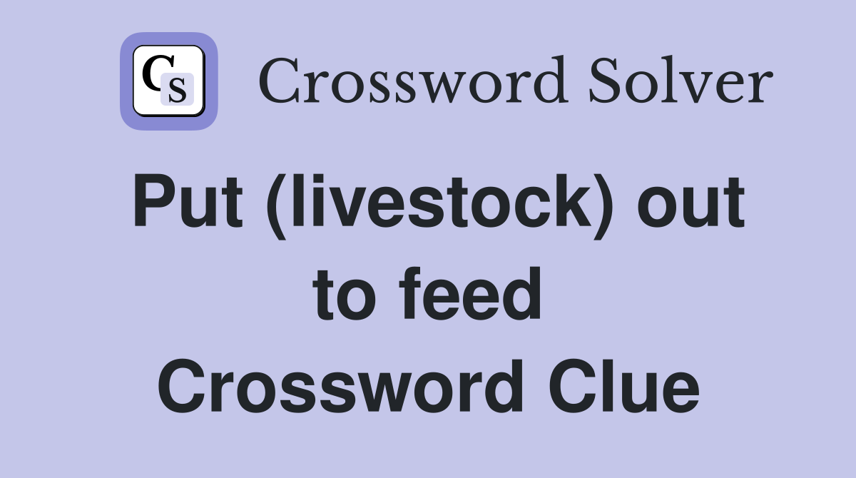 Put (livestock) out to feed Crossword Clue