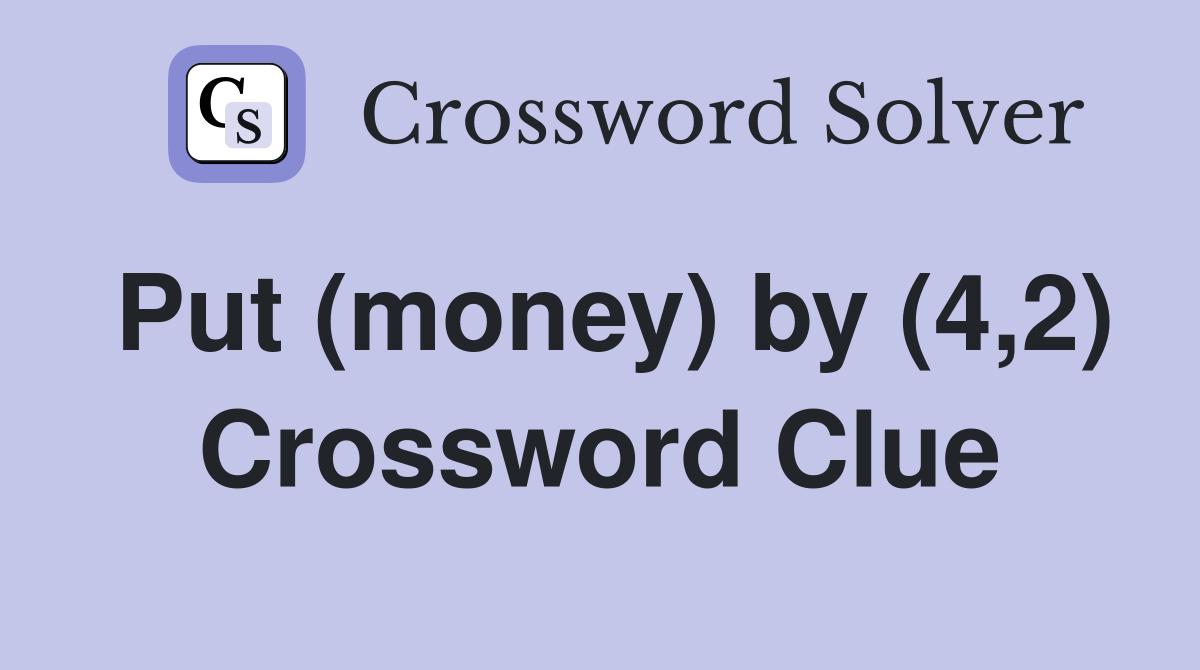 Put (money) by (4,2) Crossword Clue