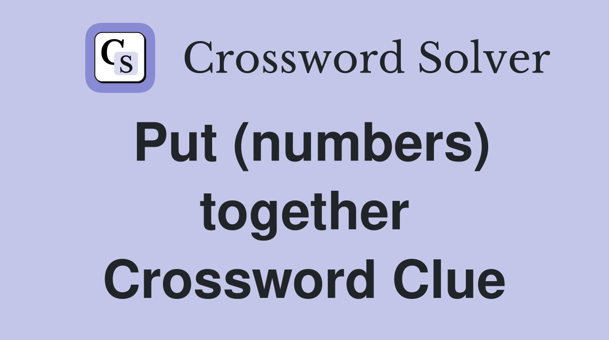 Put (numbers) together Crossword Clue