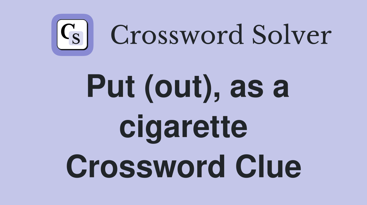 Put (out), as a cigarette Crossword Clue