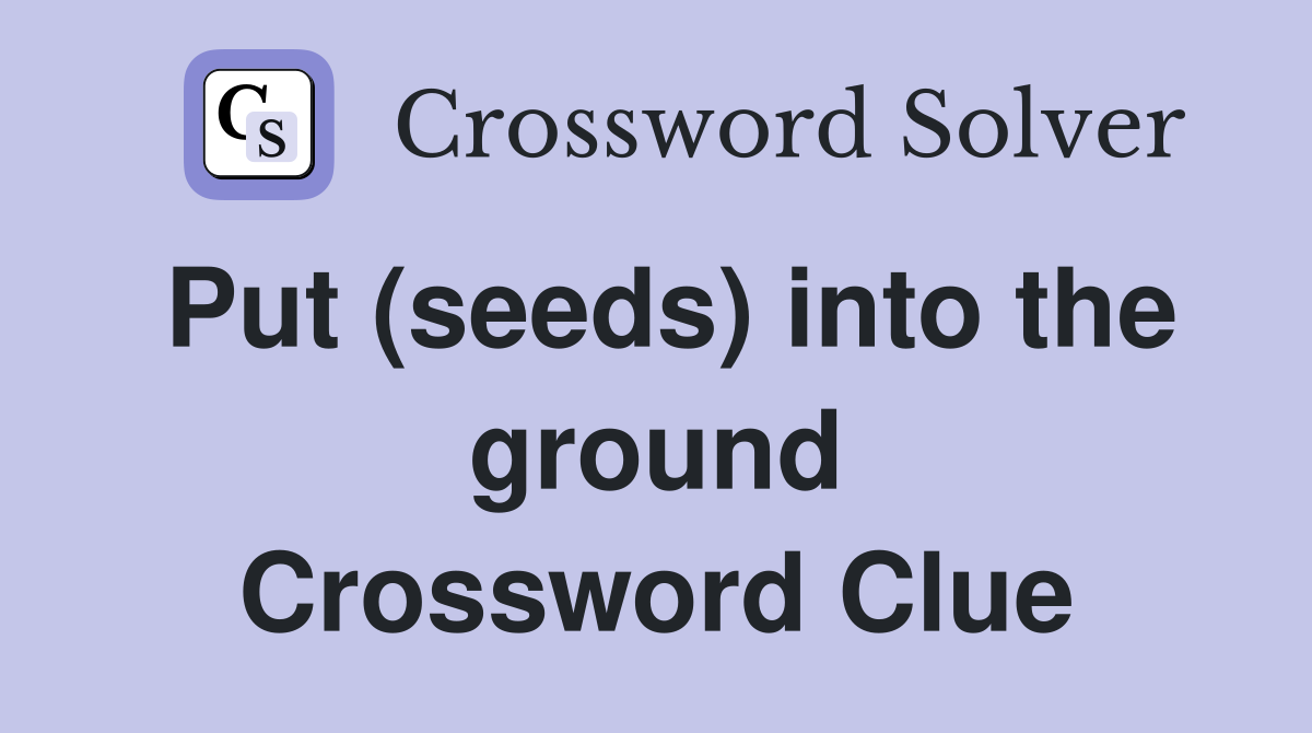 Put (seeds) into the ground Crossword Clue
