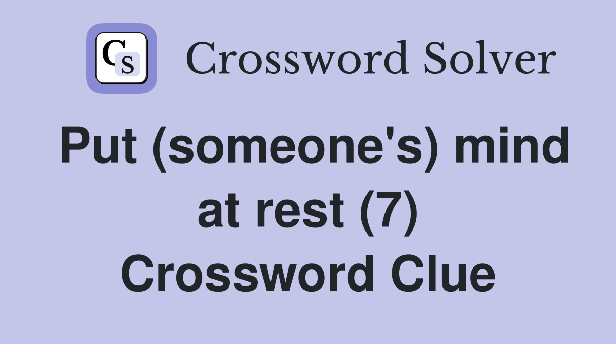 Put (someone's) mind at rest (7) Crossword Clue