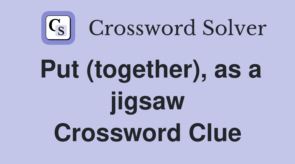 Put (together), as a jigsaw Crossword Clue