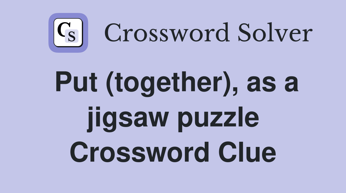 Put (together), as a jigsaw puzzle Crossword Clue