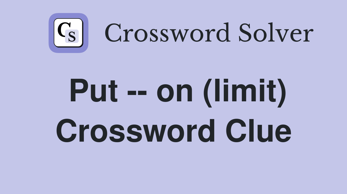 Put -- on (limit) Crossword Clue