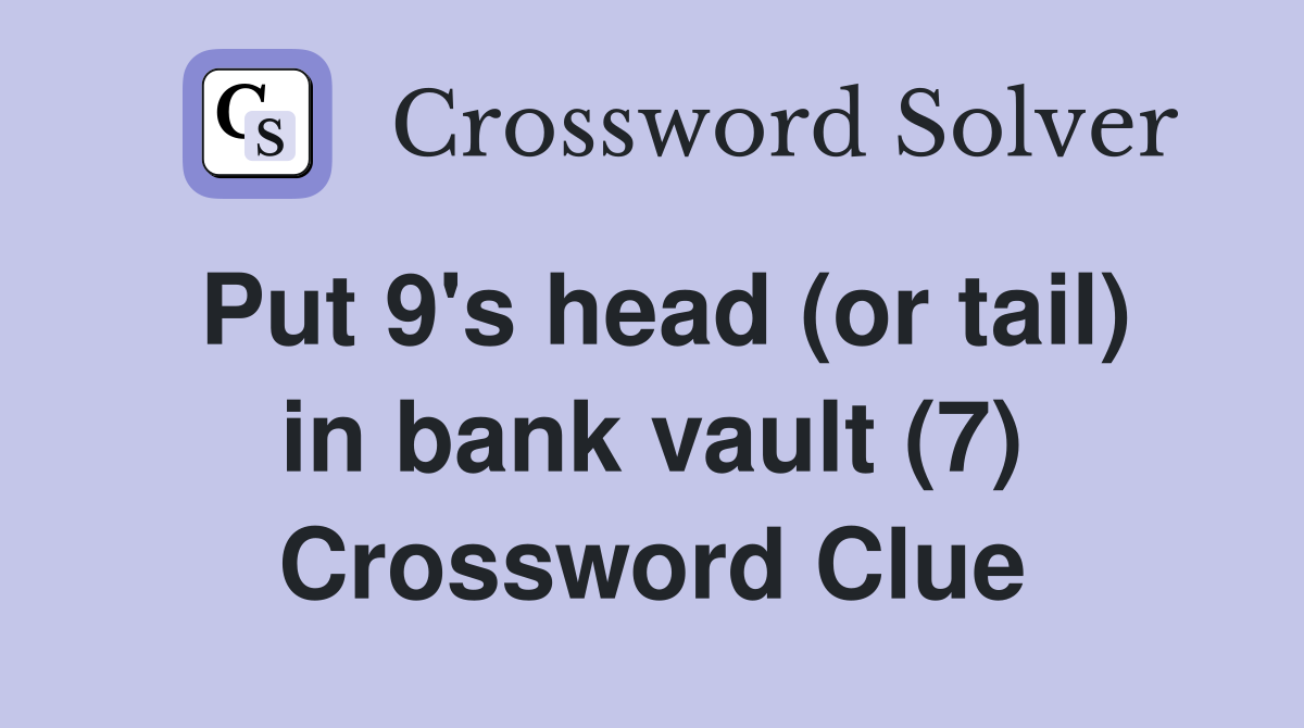 Put 9's head (or tail) in bank vault (7) Crossword Clue