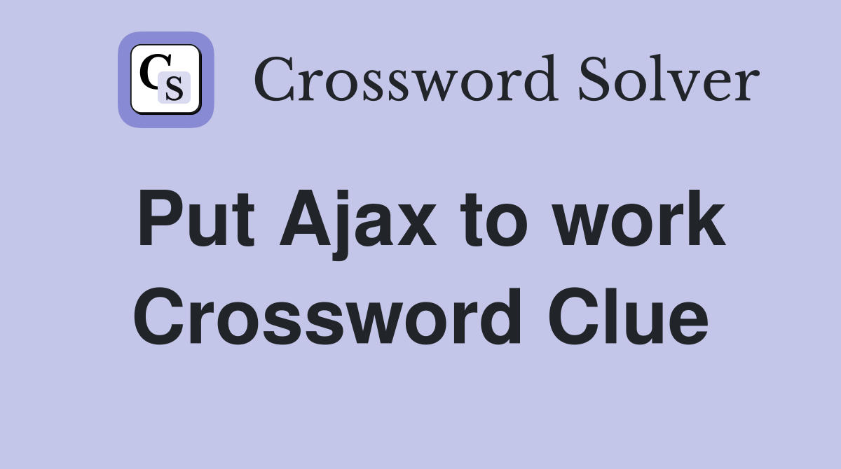 Put Ajax to work Crossword Clue