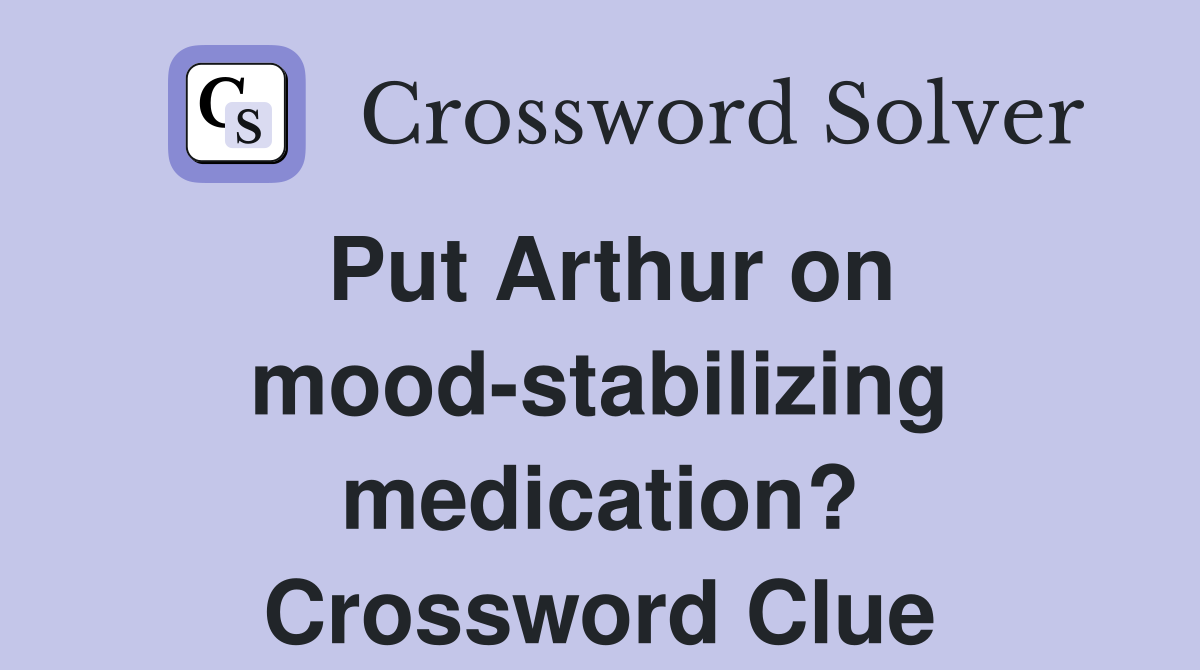 Put Arthur on mood-stabilizing medication? Crossword Clue