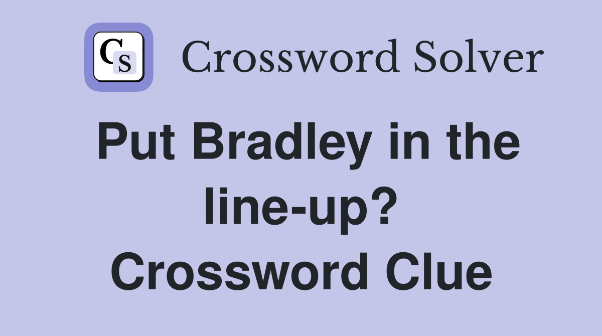 Put Bradley in the line-up? Crossword Clue
