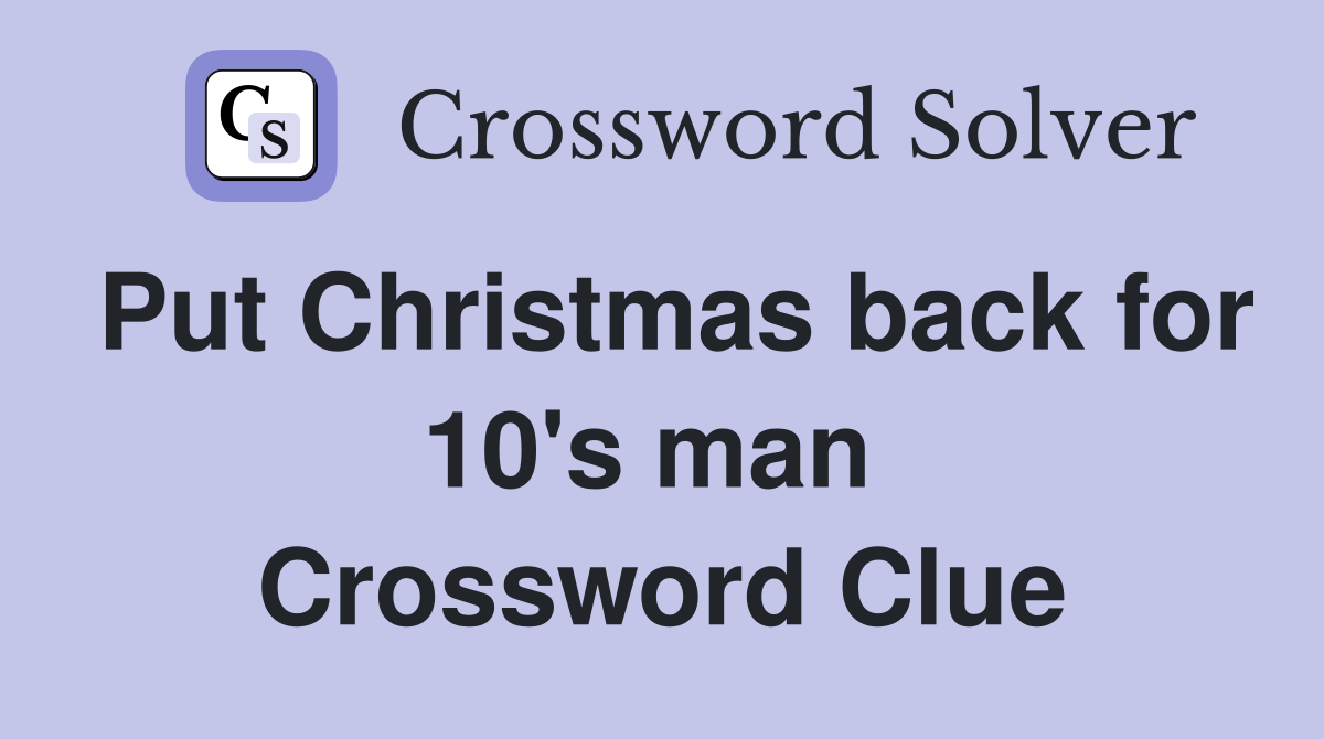 Put Christmas back for 10's man  Crossword Clue
