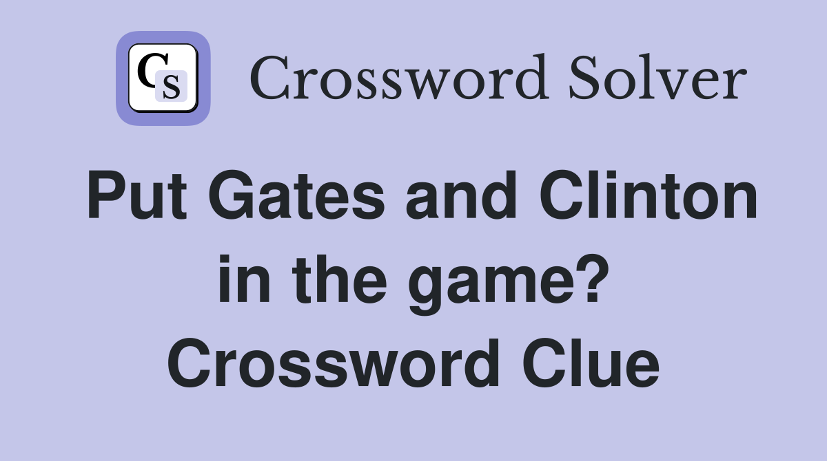 Put Gates and Clinton in the game? Crossword Clue