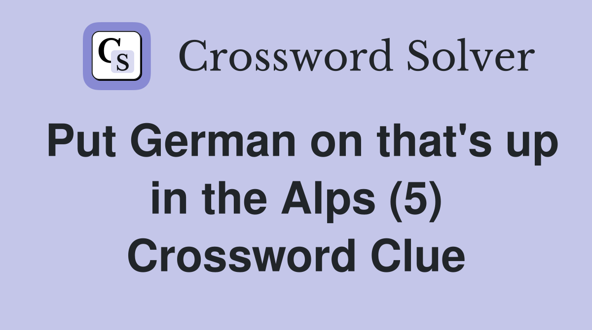 Put German on that's up in the Alps (5) Crossword Clue