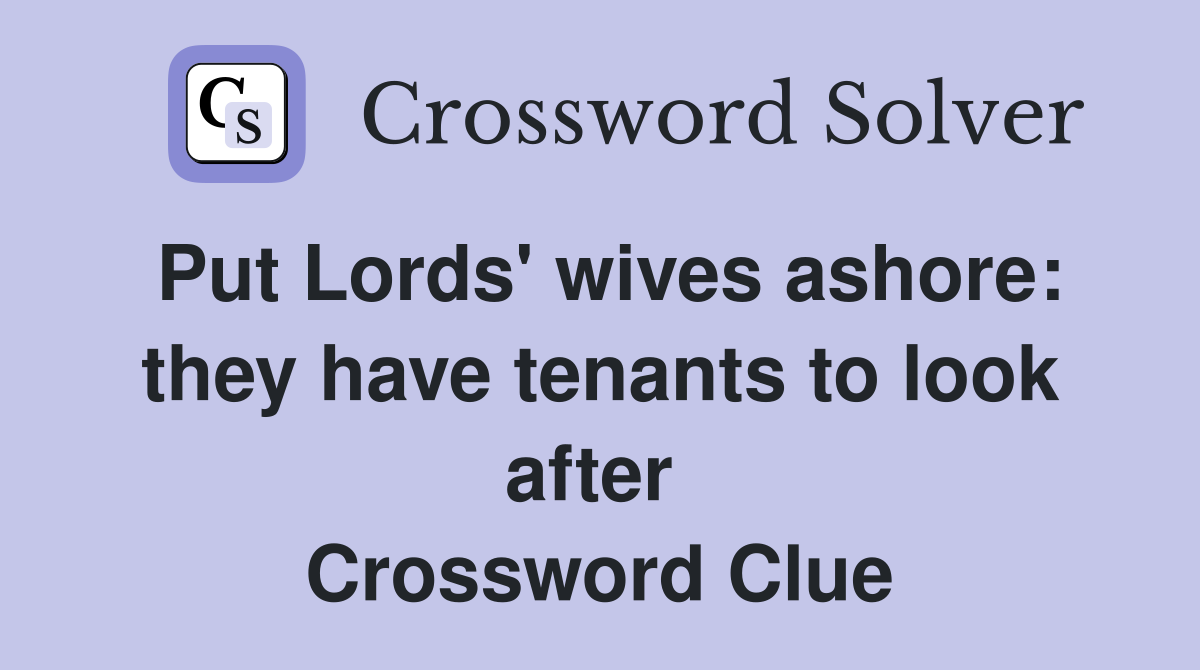 Put Lords' wives ashore: they have tenants to look after  Crossword Clue