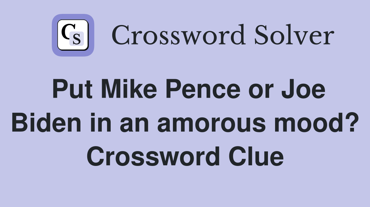Put Mike Pence or Joe Biden in an amorous mood? Crossword Clue