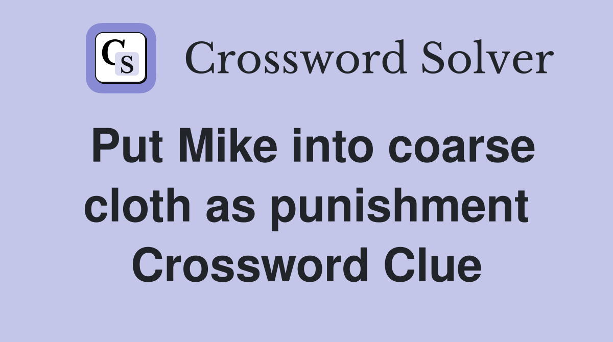 Put Mike into coarse cloth as punishment Crossword Clue