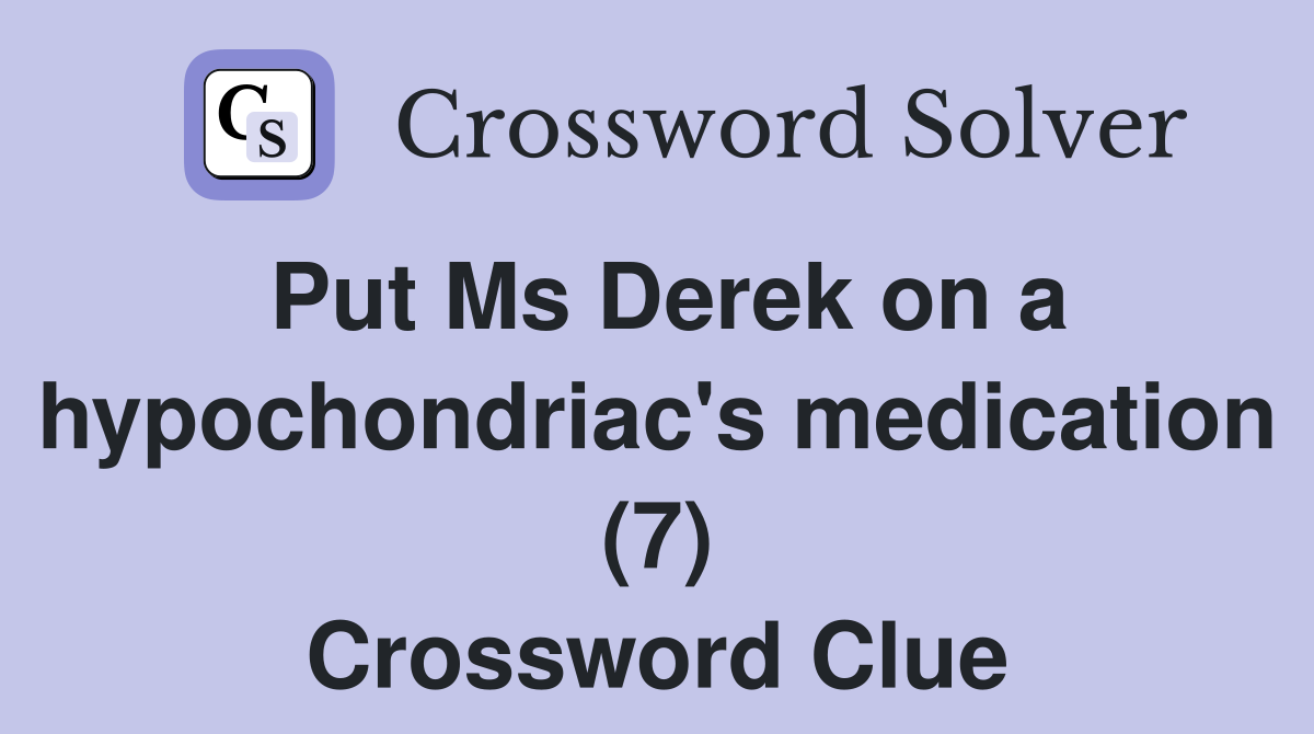 Put Ms Derek on a hypochondriac's medication (7) Crossword Clue