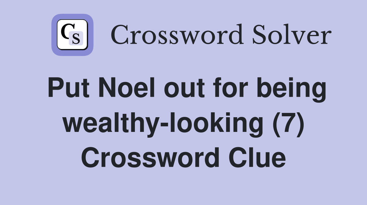 Put Noel out for being wealthy-looking (7) Crossword Clue