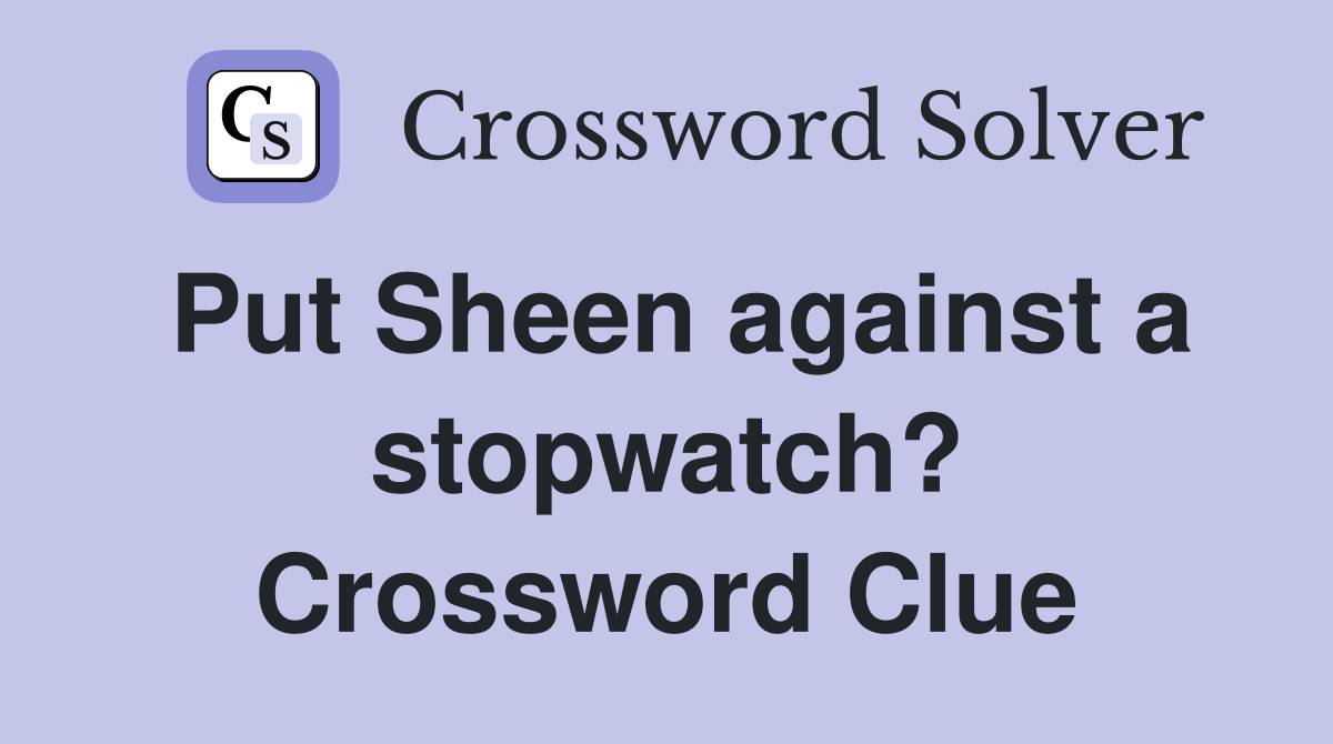 Put Sheen against a stopwatch? Crossword Clue