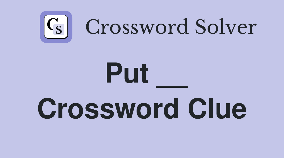 Put __ Crossword Clue