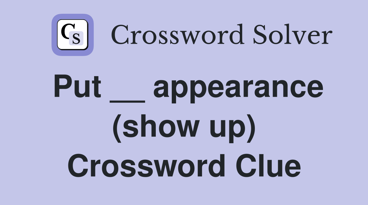 Put __ appearance (show up) Crossword Clue