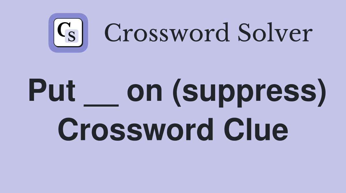 Put __ on (suppress) Crossword Clue