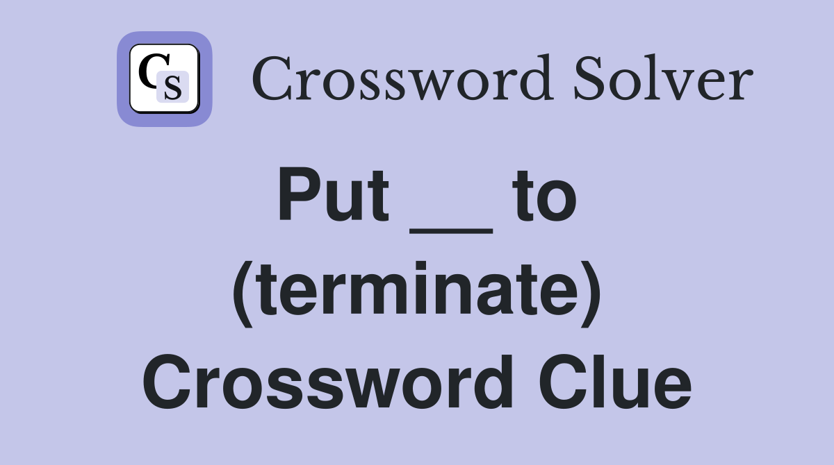 Put __ to (terminate) Crossword Clue