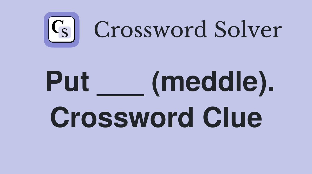 Put ___ (meddle). Crossword Clue