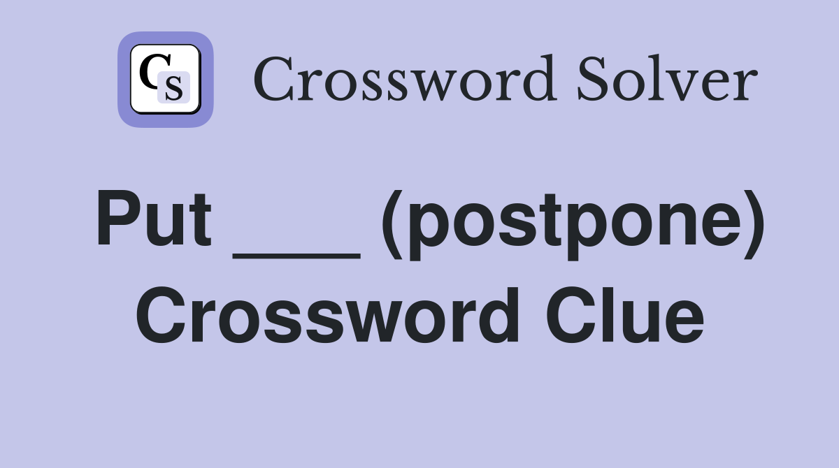 Put ___ (postpone) Crossword Clue