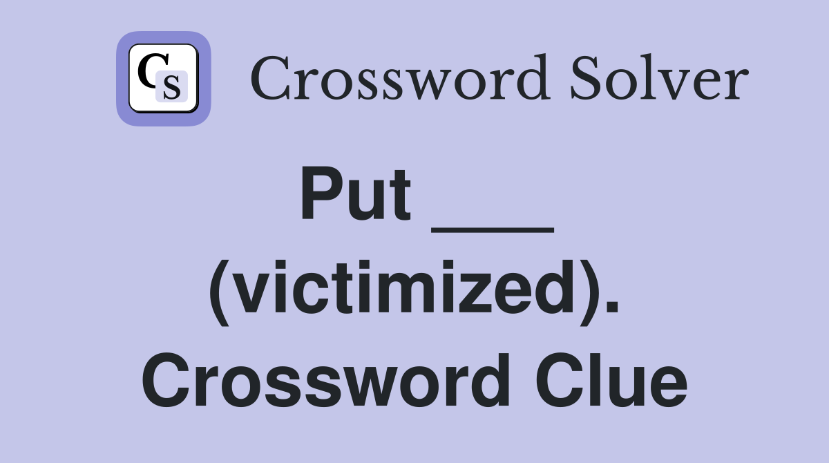 Put ___ (victimized). Crossword Clue
