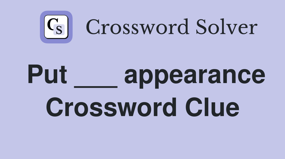 Put ___ appearance Crossword Clue