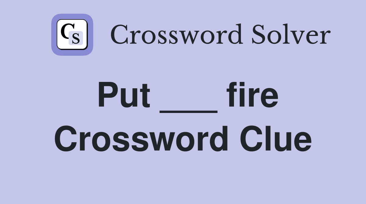 Put ___ fire Crossword Clue