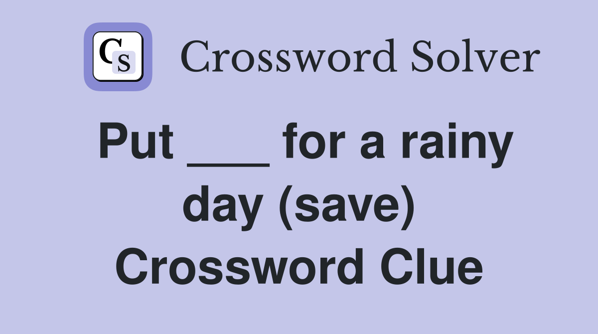 Put ___ for a rainy day (save) Crossword Clue