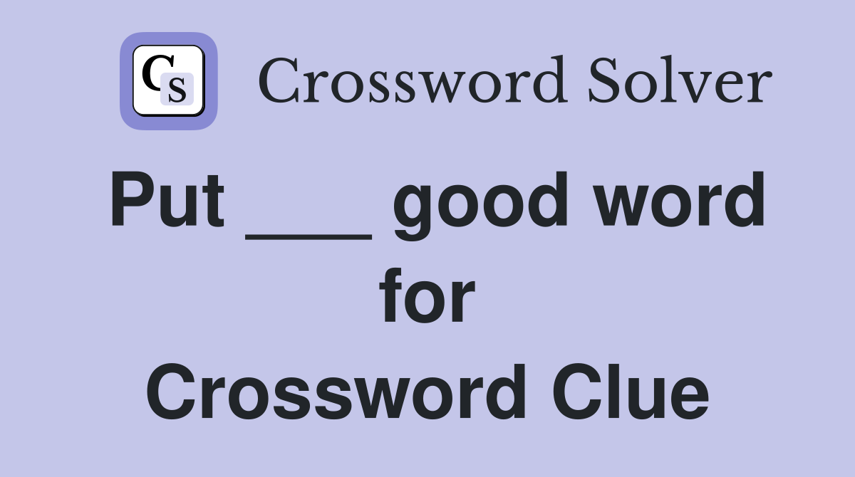 Put ___ good word for Crossword Clue