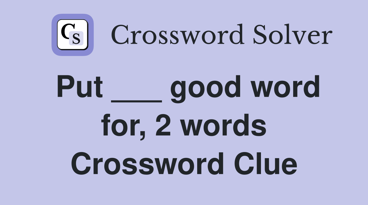 Put good word for 2 words Crossword Clue Answers Crossword Solver