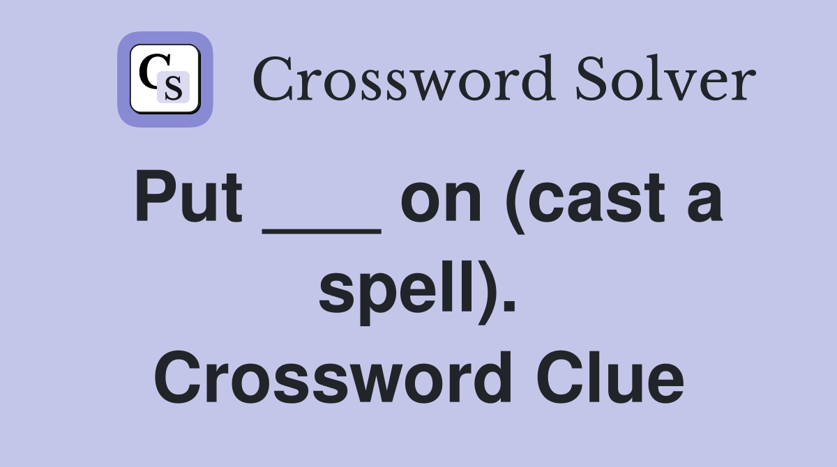 Put ___ on (cast a spell). Crossword Clue