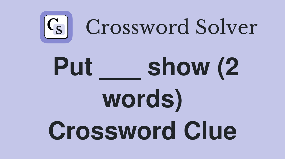 Put ___ show (2 words) Crossword Clue