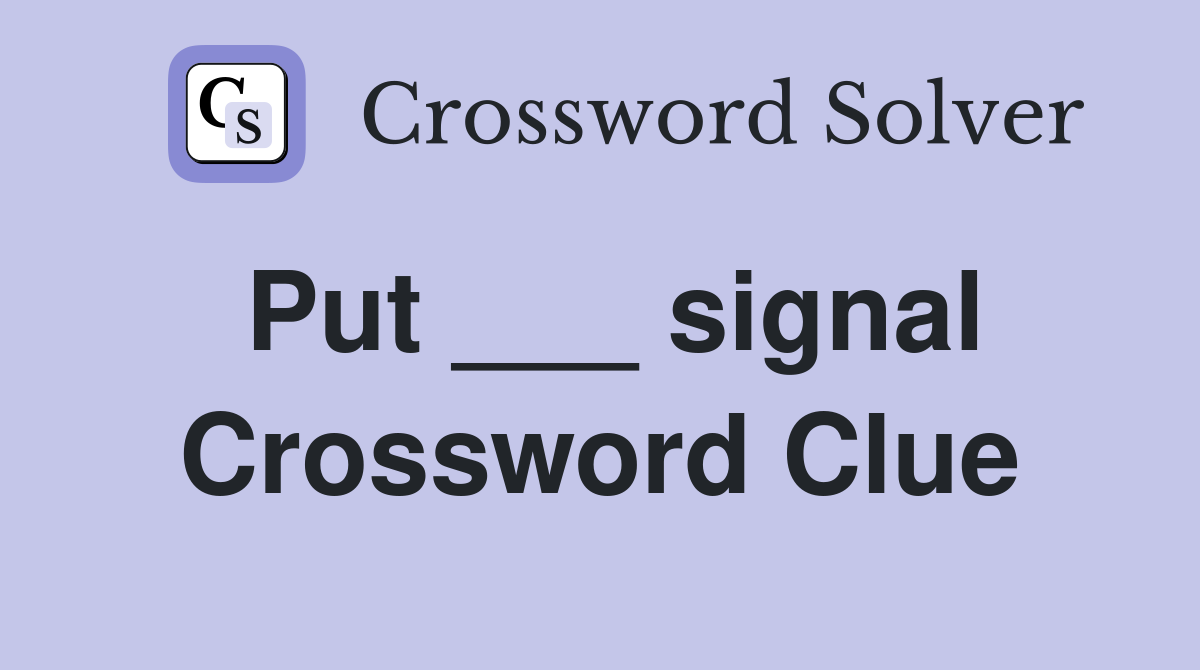 Put ___ signal Crossword Clue