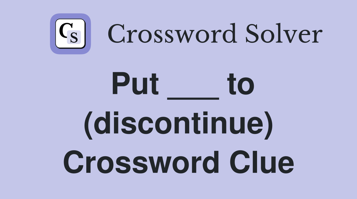 Put ___ to (discontinue) Crossword Clue