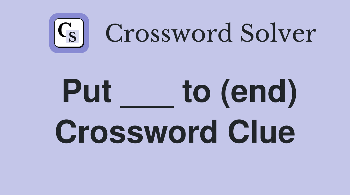 Put ___ to (end) Crossword Clue