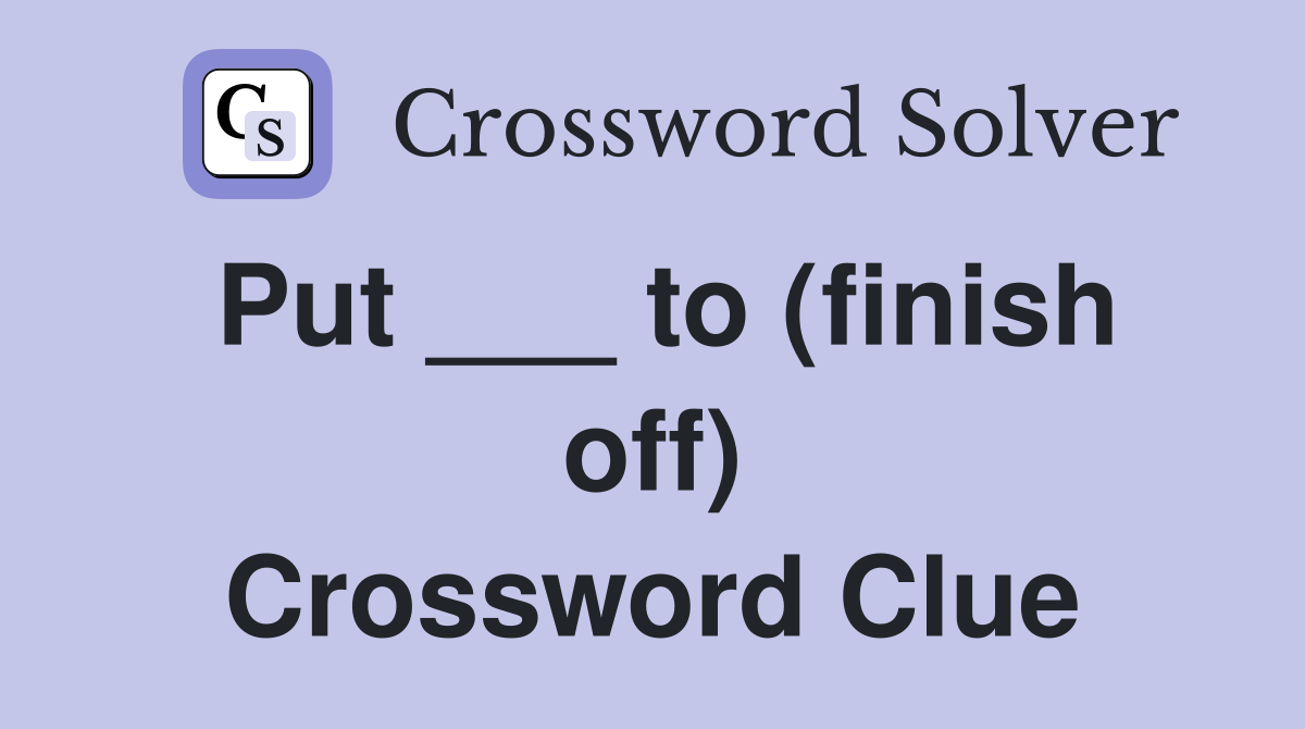 Put ___ to (finish off) Crossword Clue